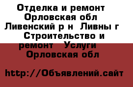 Отделка и ремонт - Орловская обл., Ливенский р-н, Ливны г. Строительство и ремонт » Услуги   . Орловская обл.